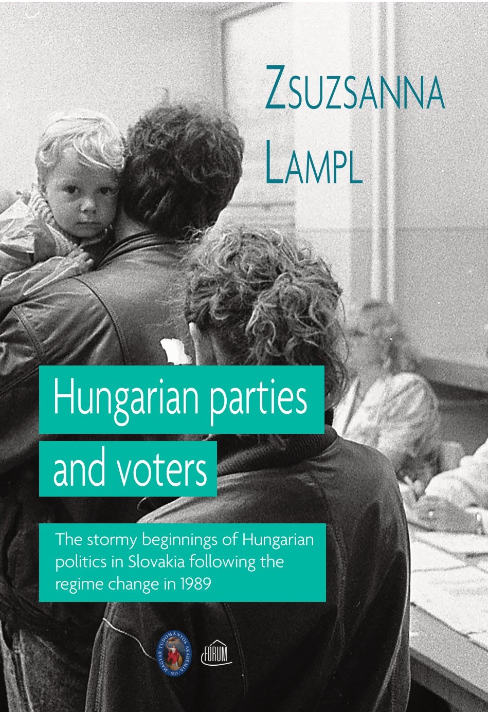 LAMPL, ZSUZSANNA: Hungarian parties and voters. The stormy beginnings of Hungarian politics in Slovakia following the regime change in 1989